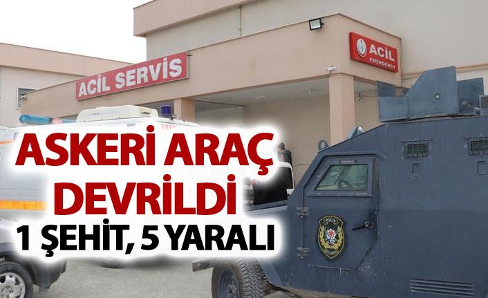 Askeri araç devrildi: 1 şehit, 5 yaralı