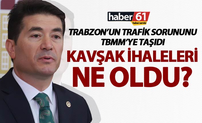 Trabzon’un trafik sorununu TBMM’ye taşıdı - "Kavşak ihaleleri ne oldu?"