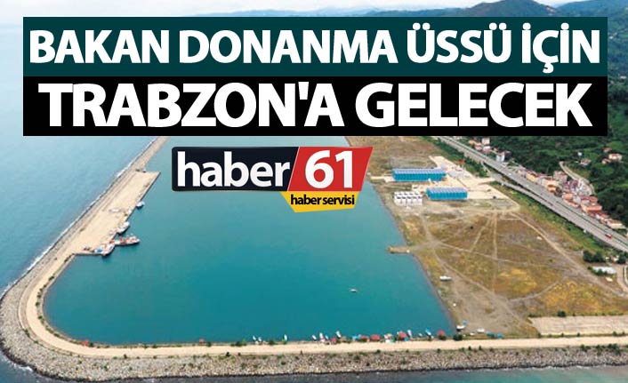 Bakan Donanma Üssü için Trabzon'a gelecek