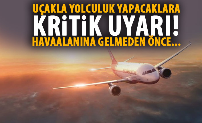 Uçakla yolculuk yapacaklara kritik uyarı!