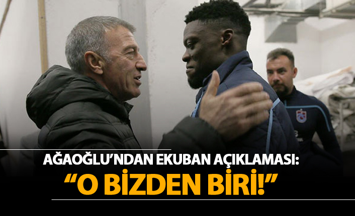 Ağaoğlu'ndan Ekuban açıklaması: "O bizden biri"