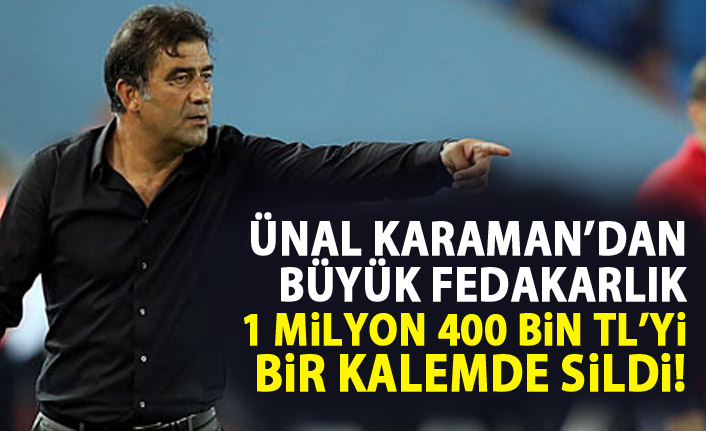 Ünal Karaman'dan büyük fedakarlık! 1 milyon 400 bin tl....