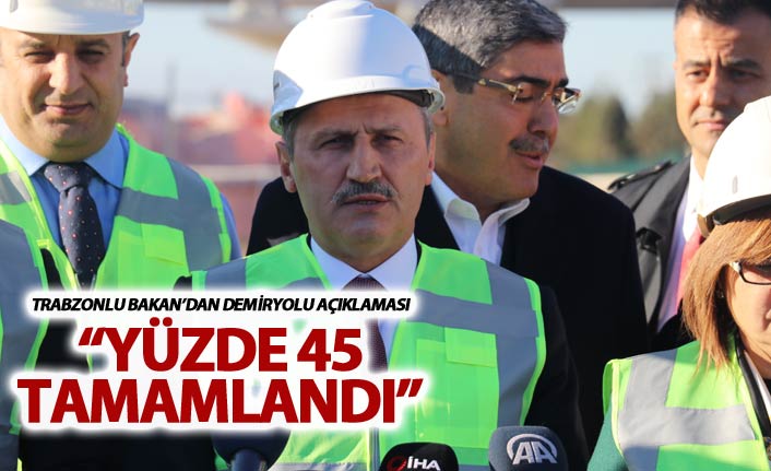 Trabzonlu Bakandan Demiryolu açıklaması - Yüzde 45...