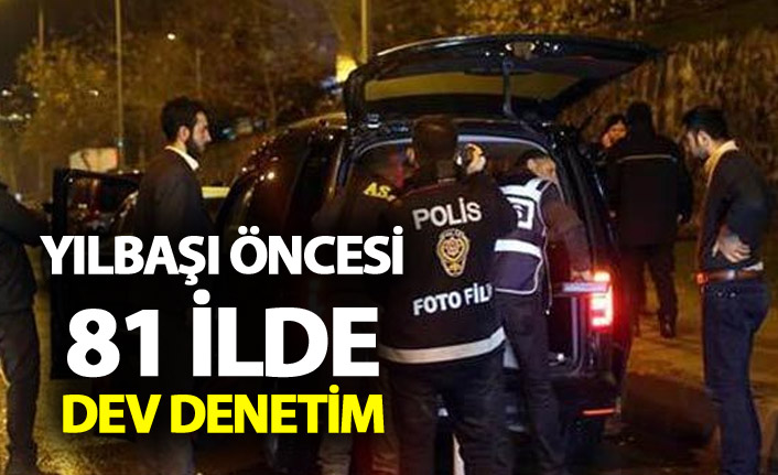 Yılbaşı öncesi 81 ilde dev denetim