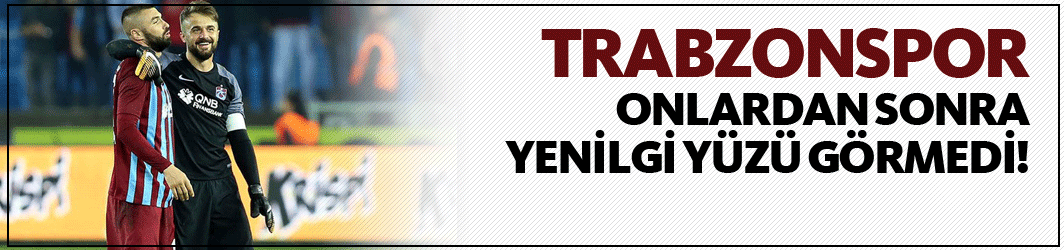 Trabzonspor onlardan sonra yenilgi yüzü görmedi