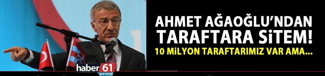 Başkan Ağaoğlu'ndan taraftara sitem