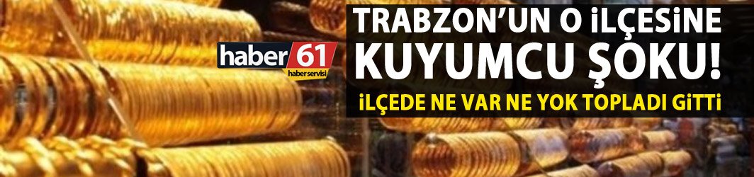 Trabzon'un o ilçesi şokta! Ne var ne yok toplayıp gitti!