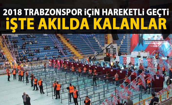 Trabzonspor için 2018 hareketli geçti