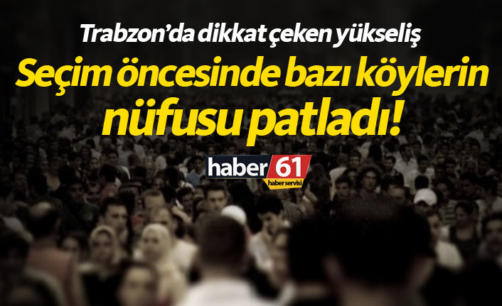 Trabzon’da seçim öncesi köylerde nüfus patlaması. 31.12.20185