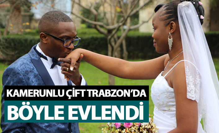 Kamerunlu çift Trabzon’da işte böyle evlendi