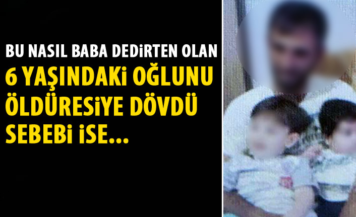 6 yaşındaki oğlunu öldüresiye dövdü!