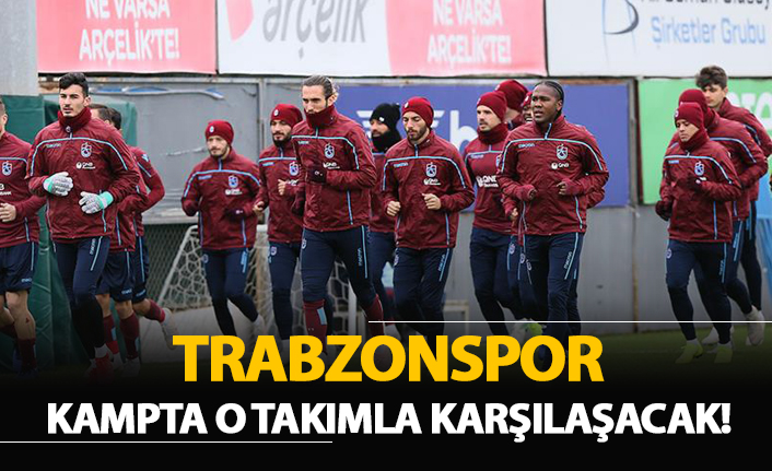 Trabzonspor kampta o takımla karşılaşacak!