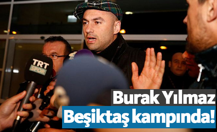 Burak Yılmaz Beşiktaş kampında!