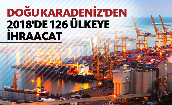 Doğu Karadeniz'den 126 ülkeye ihracaat!