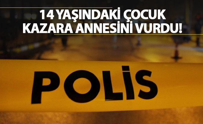 14 yaşındaki çocuk kazara annesini vurdu