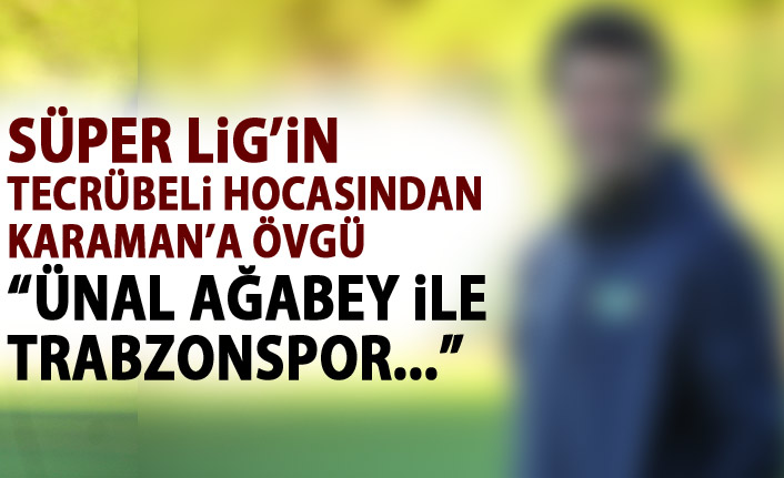 Süper Lig'in tecrübeli hocasından Karaman'a övgü "Ünal ağabey ile öz kimlik yakalandı"