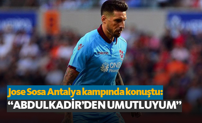 Jose Sosa: "Abdulkadir'den umutluyum"