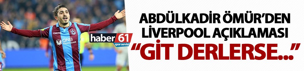 Abdulkadir Ömür'den Liverpool açıklaması