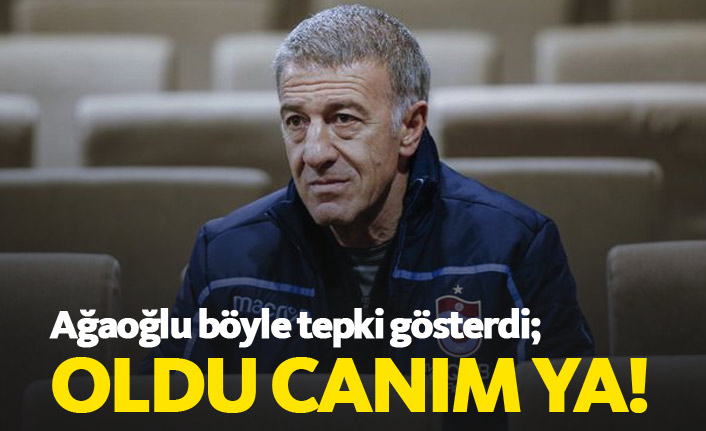 Ağaoğlu: Oldu canım ya!