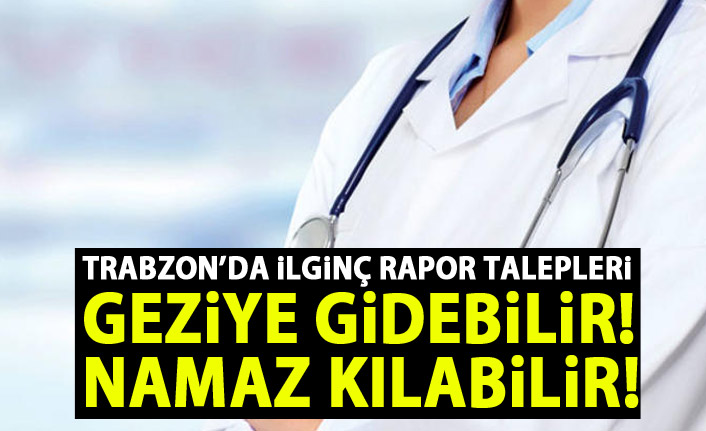 Trabzon'da aile hekimlerinden ilginç rapor talepleri