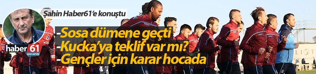 Trabzonspor'da Şahin'den Haber61'e özel açıklamalar