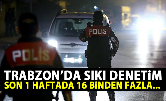 Trabzon'da son bir haftada 16 bin kişi incelendi