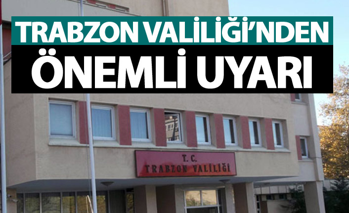 Trabzon Valiliği'ndan önemli uyarı