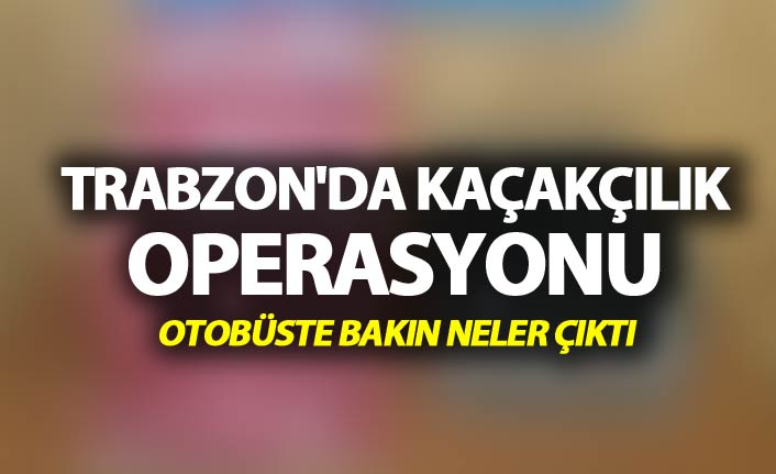 Trabzon'da kaçakçılık operasyonu - Otobüste bakın neler çıktı