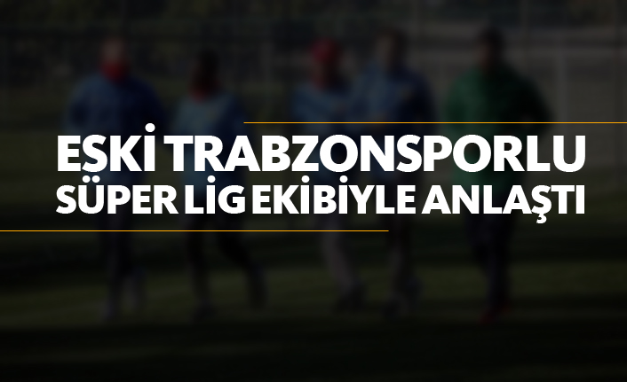 Eski Trabzonsporlu, Süper Lig ekibiyle anlaştı!