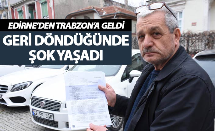 Edirne'den Trabzon'a geldi - Döndüğünde şok yaşadı