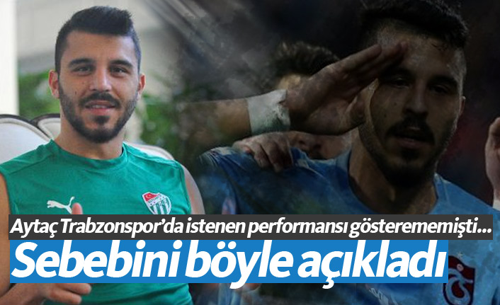 Aytaç Kara Trabzonspor'da neden kötü oynadığını açıkladı