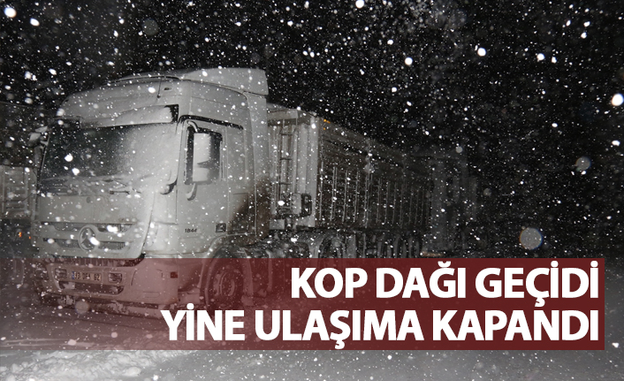 Kop Dağı Geçidi yine ulaşıma kapandı