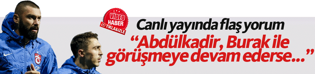 "Eğer Abdülkadir, Burak ile görüşmeye devam ederse..."