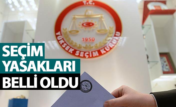 Seçim yasakları belli oldu