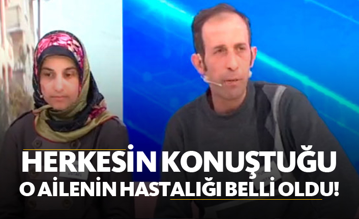 Herkesin konuştuğu o ailenin hastalığı belli oldu!