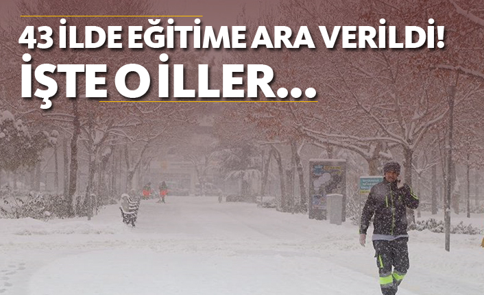43 ilde eğitime ara verildi! İşte o iller...