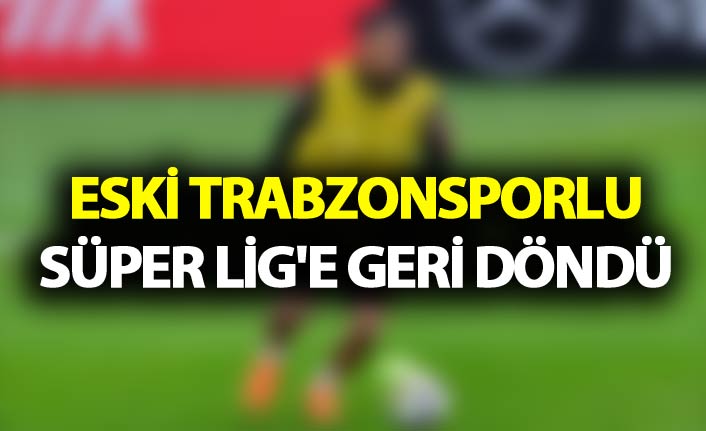 Eski Trabzonsporlu Süper Lig'e geri döndü