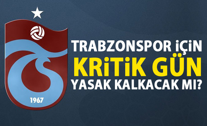 Trabzonspor için kritik gün