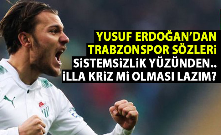 Yusuf Erdoğan'dan Trabzonspor sözler: illa kriz mi olması gerekiyor