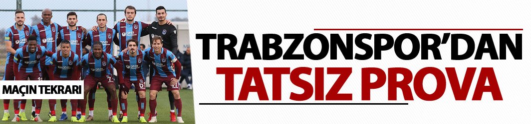Trabzonspor'dan tatsız prova