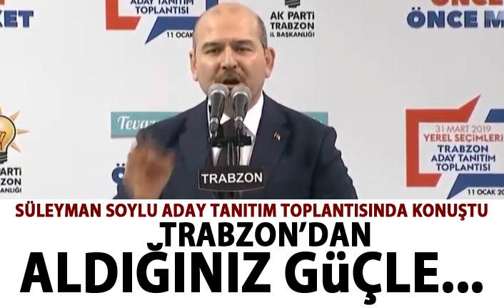 Süleyman Soylu: Trabzon'dan alacağınız güçle