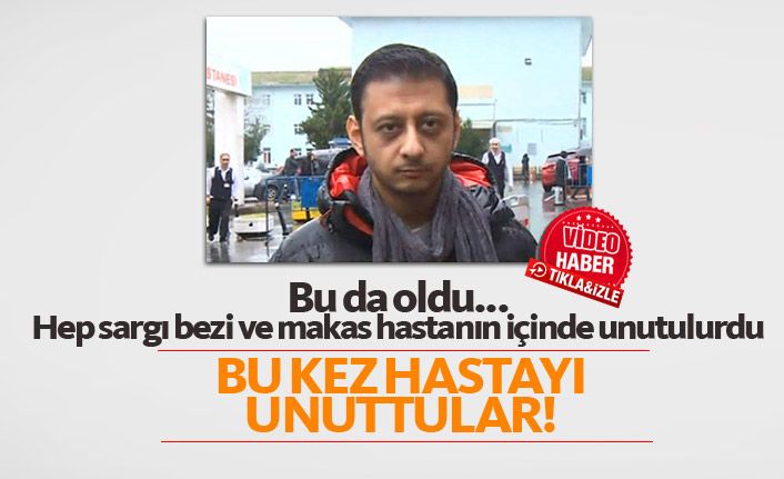 Ameliyathanede hastayı unuttular