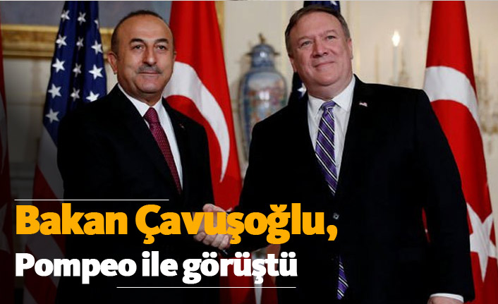 Bakan Çavuşoğlu Pompeo ile görüştü!