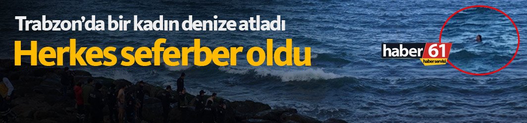 Trabzon'da bir kadın kendini denize attı