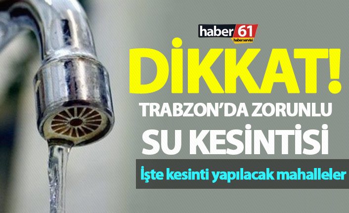 Dikkat - Trabzon'da sular kesilecek