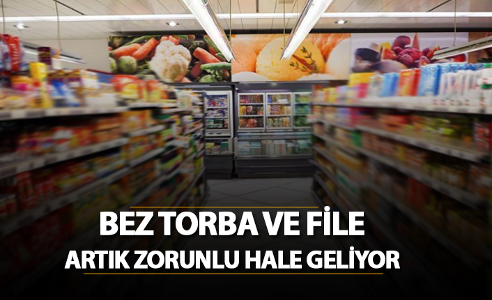 Bez torba ve file artık zorunlu hale geliyor