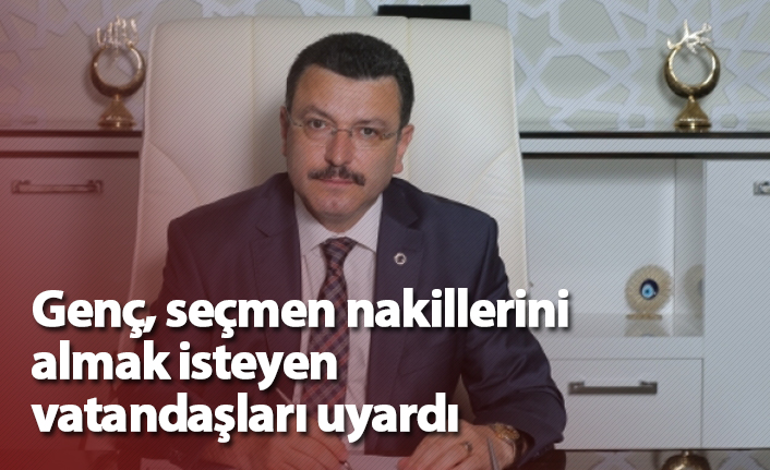 Genç, seçmen nakillerini almak isteyen vatandaşları uyardı