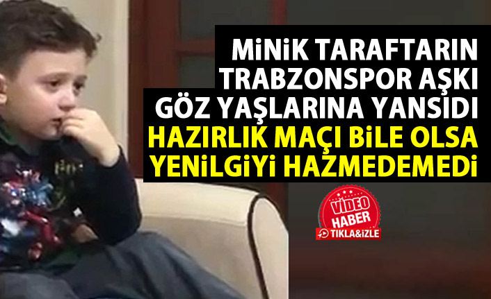 Trabzonsporlu miniğin gözyaşları
