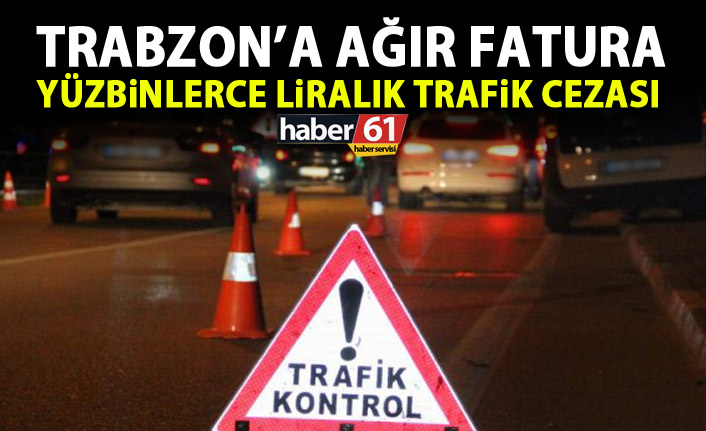 Trabzon’da araç sürücülerine yüzbinlerce liralık fatura