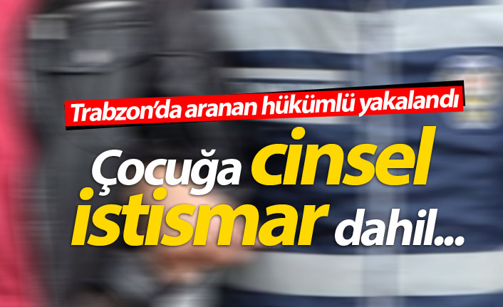 Trabzon'da aranan zanlı yakalandı!